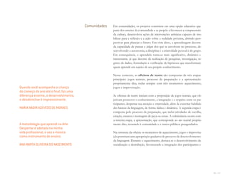116 I 117
Em comunidades, os projetos consistem em uma opção educativa que
parte dos anseios da comunidade e se propõe a favorecer a compreensão
da cultura, desenvolver ações de intervenções artísticas capazes de mo-
bilizar para a reflexão e a ação sobre a realidade próxima, abrindo pers-
pectivas para planejar o futuro. Em vista disso, a aprendizagem decorre
da capacidade de pensar e julgar dos que se envolvem no processo, de-
senvolvendo a autonomia, a disciplina e a criatividade pessoal e do grupo.
Em consequência, o aprendido torna-se mais significativo, dinâmico e
interessante, já que decorre da realização de pesquisas, investigação, re-
gistro de dados, formulação e verificação de hipóteses que transformam
quem aprende em sujeito de seu próprio conhecimento.
Nesse contexto, as oficinas de teatro são compostas de três etapas
principais: jogos teatrais, processo de preparação e a apresentação
propriamente dita, todas sempre com três momentos: aquecimento,
jogos e improvisação.
As oficinas de teatro iniciam com a proposição de jogos teatrais, que ob-
jetivam promover o conhecimento, a integração e o respeito entre os par-
ticipantes, despertar sua atenção e criatividade, além de exercitar habilida-
des básicas da linguagem, de forma lúdica e dinâmica. A segunda etapa é
composta pelo processo de preparação, que inclui atividades de escolha,
criação, ensaios e montagem de peça ou cenas. A culminância ocorre com
a terceira etapa, a apresentação, que corresponde ao ato teatral propria-
mente dito, mostrado à comunidade e a outros públicos preagendados.
Na estrutura da oficina os momentos de aquecimento, jogos e improvisa-
çãopermitemumaapropriaçãogradativadoprocessodedesenvolvimento
da linguagem. Durante o aquecimento, destaca-se o desenvolvimento da
socialização e desinibição, favorecendo a integração dos participantes e
Comunidades
Quando você acompanha a criança
do começo do ano até o ﬁnal, faz uma
diferença enorme, o desenvolvimento,
o desabrochar é impressionante.
MARIA NADIR AZEVEDO DE MORAES
A metodologia que aprendi na Arte
Despertar é adotada na minha
vida proﬁssional, e uso a música
como instrumento de ensino.
ANA MARTA OLIVEIRA DO NASCIMENTO
Miolo_AD_FINAL_CS4.indd 117 06/12/10 15:15
 