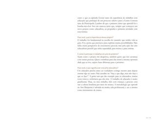 158 I 159
outro o que eu aprendi. Gostei tanto da experiência de trabalhar com
educação que participei de um processo seletivo para o Centro Comuni-
tário de Paraisópolis. Lembro de que o primeiro ritmo que aprendi foi o
bumba-meu-boi. Isso me marcou tanto que, sempre que começava um
novo projeto como educadora, eu propunha a primeira atividade com
essa música.
Para você, qual a importância desse projeto?
O trabalho foi fundamental na escolha do caminho que minha vida se-
guiu. Foi a porta que precisava para explorar muitas possibilidades. Não
tinha muita perspectiva de crescimento pessoal, mas pela ação das arte-
educadoras percebi que tinha capacidade para música e para ensinar.
E como é participar e trabalhar em prol do próximo?
Assim como o projeto me despertou, também quero que isso aconteça
com outras pessoas. Quero contribuir para elas terem a mesma oportuni-
dade que eu tive, espero fazer diferença para o próximo.
Para você, o que significa ser uma arte-educadora?
Um educador precisa antes ser verdadeiro consigo mesmo para depois
ensinar algo ao outro. Não acredito no “faça o que digo, mas não faça o
que eu faço”. A gente tem que dar exemplo para os educandos, muitas
vezes somos a referência que eles têm. O trabalho de educador é muito
gratificante. Hoje, no meu trabalho, lido com crianças e procuro ensi-
nar a cultura brasileira por meio da música. A metodologia que aprendi
na Arte Despertar é adotada na minha vida profissional, e uso a música
como instrumento de ensino.
Miolo_AD_FINAL_CS4.indd 159 06/12/10 15:15
 