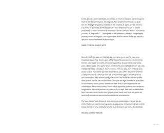 194 I 195
Então, para a sustentabilidade, no começo o intuito era captar patrocínio para
fazer a Arte Despertar girar. Em seguida, foi o projeto incentivado, no qual,
em vez de pagar impostos, investia-se em projetos. E agora, o mais bacana,
é a venda de produtos. A Arte Despertar é uma empresa em que se vende
produtos e se tem o encontro de interesses entre o Terceiro Setor e a iniciativa
privada, as empresas. (...) Esse produto me interessa, portanto compro esse
produto como um negócio. Um negócio sem fins lucrativos. Acho que esse é o
ápice da sustentabilidade da Associação.
DARIO FERREIRA GUARITA NETO
Quando você doa para um hospital, por exemplo, eu sei que foi para uma
finalidade específica. Assim, para a Arte Despertar, pensamos em diferentes
formas para isso e foi criado um fundo específico, do qual sairia uma verba
para a Associação. Uma parte desse rendimento seria voltada sempre para ela,
independente da variação. E isso funcionou bem, ou seja, com retirada duas
vezes ao ano. É um valor que tem importância para a Arte Despertar e temos
o compromisso de continuar com ele. Em primeiro lugar, o modelo precisa
ser sustentável. Não adianta você ganhar cinco mil reais de salário e querer
doar quatro, porque não vai funcionar. Tem que ser algo verdadeiro, que caiba
no orçamento. Assim, para o modelo ser bem feito, é preciso estipular um
número fixo. Além disso, como o fundo não é agressivo, quando pensamos em
longevidade é preciso pensar em moderação, ou seja, com uma rentabilidade
boa, mas sem correr muito risco, já que desse fundo você terá um ganho do
qual será retirado um percentual estabelecido previamente.
Por isso, manter tudo dentro de uma estrutura conservadora é o que faz dar
certo. Podem ser valores muito grandes ou pequenos, o importante é que a conta
esteja dentro de uma realidade familiar ou individual e que tenha durabilidade.
HELOISA GUARITA PADILHA
Miolo_AD_FINAL_CS4.indd 195 06/12/10 15:15
 