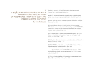 1
A NOÇÃO DE RESPONSABILIDADE SOCIAL EM
PERSPECTIVA HISTÓRICA: DO INÍCIO
DA MODERNIDADE AO CONTEXTO QUE GEROU
A ASSOCIAÇÃO ARTE DESPERTAR
Rui Luis Rodrigues
ADORNO, Theodor W., HORKHEIMER, Max. Dialética do esclarecimento.
Tradução. Rio de Janeiro: Zahar Editores, 1985.
BARBOSA, Lia Pinheiro. Significados do Terceiro Setor: de uma nova prática
política à despolitização da questão social. Sociedade e cultura 9, 2006, p. 173-186.
BARON, Hans. The Crisis of the Early Italian Renaissance. Princeton, NJ: Princeton
University Press, 1966.
DAGNINO, Renato, BRANDÃO, Flavio Cruvinel, NOVAES, Henrique
Tahan. “Sobre o marco analítico-conceitual da tecnologia social”. In: DE PAULO,
Antonio (ed.). Tecnologia social: uma estratégia para o desenvolvimento. Rio de Janeiro:
Fundação Banco do Brasil, 2004, p. 15-64.
DAVIS, Natalie Zemon. “Ajuda aos pobres, humanismo e heresia”. In: IDEM,
Culturas do Povo: Sociedade e cultura no início da França moderna. Tradução. Rio de
Janeiro: Paz e Terra, 1990, p. 23-61.
DELUIZ, Neise. “Formação do sujeito e a questão democrática em Habermas”.
Boletim Técnico do Senac 21, 1995, p. 1-8.
FERNANDES, Rubem César. Privado, porém público: O Terceiro Setor na América
Latina. Rio de Janeiro: Relume-Dumará, 3ª. edição, 2002.
______. “O que é Terceiro Setor”. In: IOSCHPE, Evelyn Berg (org.). 3º. Setor:
desenvolvimento social sustentado. São Paulo/Rio de Janeiro: GIFE/Paz e Terra, 2ª.
edição, 2000, p. 25-33.
GODINHO, Vitorino Magalhães. Os Descobrimentos e a economia mundial. Lisboa:
Editorial Presença, 2ª. edição ampliada, 3 vols., 1984.
Miolo_AD_FINAL_CS4.indd 226 06/12/10 15:15
 