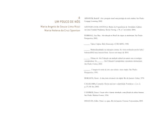 4
UM POUCO DE NÓS
Maria Angela de Souza Lima Rizzi
Maria Helena da Cruz Sponton
ARNHEIM, Rudolf. Arte e percepção visual: uma psicologia da visão criadora. São Paulo:
Cengage Learning, 2002.
AZEVEDO, D.M; SANTOS J.J. Relato de Experiência de Atividades Lúdicas
em uma Unidade Pediátrica. Revista Nursing, v.78, n.7 novembro 2004.
BARBOSA, Ana Mae. Arte-educação no Brasil: das origens ao modernismo. São Paulo:
Perspectiva, 2002.
______. Tópicos Utópicos. Belo Horizonte: COM ARTE, 1998.
______. Multiculturalidade na educação estética. In: www.tvebrasil.com.br/salto/
boletins2002/mee/meetxt3.htm. Acesso em março de 2010.
______. Dilemas da Arte/Educação com mediação cultural em namoro com as tecnologias
contemporâneas. In:______. Arte/Educação Contemporânea: consonâncias internacionais.
São Paulo: Cortez, 2005.
______. A imagem do ensino da arte: anos oitenta e novos tempos. São Paulo:
Perspectiva, 1991.
BERGSON, Henri. As duas fontes da moral e da religião. Rio de Janeiro: Zahar, 1978.
CALLIGARIS, Contardo. Revista mal-estar e subjetividade. Fortaleza v. 2, n. 2,
p. 27–58. Set, 2002.
CASSIRER, Ernest. Ensaio sobre o homem: introdução a uma filosofia da cultura humana.
São Paulo: Martins Fontes, 1994.
DELEUZE, Gilles. Proust e os signos. Rio de Janeiro: Forense Universitária, 2003.
Miolo_AD_FINAL_CS4.indd 230 06/12/10 15:15
 