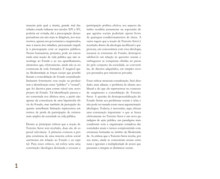 maneira pela qual a tirania, grande mal das
cidades-estado italianas nos séculos XIV e XV,
poderia ser evitada; daí a preocupação desses
pensadores em não mais se dirigirem, nos seus
escritos, apenas aos governantes e magistrados,
mas à massa dos cidadãos, procurando impeli-
la à preocupação com os negócios públicos.
Nesses humanistas, portanto, pode ser encon-
trada uma noção de vida pública que não se
restringe ao Estado e ao seu aparelhamento,
elementos que, efetivamente, ainda não se en-
contravam de todo formados. É inegável que
na Modernidade as forças sociais que possibi-
litaram a consolidação do Estado centralizado
limitaram fortemente essa noção ao produzi-
rem a identificação entre “público” e “estatal”,
que foi decisiva para tornar viável esse novo
projeto de Estado. Tal identificação passou a
ser contestada nos últimos anos, a partir não
apenas da consciência de uma hipertrofia ób-
via do Estado, mas também da percepção do
quanto semelhante limitação representou em
termos de perda da participação de estratos
mais amplos da sociedade na vida pública.
Dentre as principais críticas que a noção de
Terceiro Setor tem recebido, duas são de es-
pecial relevância. A primeira contesta a pró-
pria existência de uma terceira esfera social
autônoma em relação ao Estado e ao capi-
tal. Para esses críticos, tal esfera seria uma
construção ideológica destinada a esvaziar a
participação política efetiva; seu aspecto da-
ninho residiria justamente na suposição de
que agentes sociais poderiam operar livres
de quaisquer condicionamentos de classe. A
outra sugere que a noção de Terceiro Setor é
resultado direto da ideologia neoliberal e que
procura, em consonância com essa ideologia,
sucatear as estruturas do Estado, desrespon-
sabilizá-lo em relação às questões sociais e
enfraquecer as conquistas obtidas no passa-
do pelo conjunto da sociedade, ao convertê-
las, de direitos adquiridos, em simples servi-
ços prestados por iniciativas privadas.
Essas críticas merecem consideração. Será abor-
dado, mais adiante, o problema do ideário neo-
liberal e do que ele representou no contexto
de surgimento e consolidação do Terceiro
Setor. A questão da desresponsabilização do
Estado frente aos problemas sociais é séria e
não pode ser tratada como mera argumentação
ideológica. Todavia, é necessário, aqui, efetuar
uma constatação importante: o que se busca
efetivamente no Terceiro Setor é um novo pa-
radigma de ação pública, um paradigma mais
condizente com a organização complexa das
sociedades atuais e menos comprometido com
estruturas formadas no âmbito da Modernida-
de. As críticas que o Terceiro Setor recebe, por
seu turno, ainda se concentram nessas estru-
turas e ignoram a multiplicidade de atores que
passaram a integrar as dinâmicas sociais.
1
Miolo_AD_FINAL_CS4.indd 34 06/12/10 15:14
 