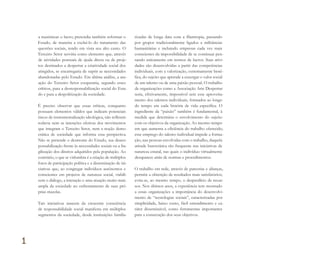 a maximizar o lucro; pretendia também reformar o
Estado, de maneira a excluí-lo do tratamento das
questões sociais, tendo em vista seu alto custo. O
Terceiro Setor serviria como elemento que, através
de atividades pontuais de ajuda direta ou de proje-
tos destinados a despertar a criatividade social dos
atingidos, se encarregaria de suprir as necessidades
abandonadas pelo Estado. Em última análise, a atu-
ação do Terceiro Setor cooperaria, segundo esses
críticos, para a desresponsabilização social do Esta-
do e para a despolitização da sociedade.
É preciso observar que essas críticas, conquanto
possuam elementos válidos que indicam potenciais
riscos de instrumentalização ideológica, não refletem
todavia nem as intenções efetivas dos movimentos
que integram o Terceiro Setor, nem a noção demo-
crática de sociedade que informa essa perspectiva.
Não se pretende o desmonte do Estado, sua desres-
ponsabilização frente às necessidades sociais ou a fra-
gilização dos direitos adquiridos pela população. Ao
contrário, o que se vislumbra é a criação de múltiplos
foros de participação política e a disseminação de ini-
ciativas que, ao congregar indivíduos autônomos e
conscientes em projetos de natureza social, viabili-
zem o diálogo, a interação e uma atuação muito mais
ampla da sociedade no enfrentamento de suas pró-
prias mazelas.
Tais iniciativas nascem da crescente consciência
de responsabilidade social manifesta em múltiplos
segmentos da sociedade, desde instituições familia-
rizadas de longa data com a filantropia, passando
por grupos tradicionalmente ligados a militâncias
humanitárias e incluindo empresas cada vez mais
conscientes da impossibilidade de se continuar pen-
sando unicamente em termos de lucros. Suas ativi-
dades são desenvolvidas a partir das competências
individuais, com a valorização, extremamente bené-
fica, do sujeito que aprende a enxergar o valor social
de um talento ou de uma paixão pessoal. O trabalho
de organizações como a Associação Arte Despertar
seria, efetivamente, impossível sem esse aproveita-
mento dos talentos individuais, formados ao longo
do tempo em cada história de vida específica. O
ingrediente da “paixão” também é fundamental, à
medida que determina o envolvimento do sujeito
com os objetivos da organização. Ao mesmo tempo
em que aumenta a eficiência do trabalho oferecido,
esse emprego do talento individual impede a forma-
ção, nas pessoas envolvidas com o trabalho, daquela
atitude burocrática tão frequente nas iniciativas de
natureza estatal, nas quais o indivíduo virtualmente
desaparece atrás de normas e procedimentos.
O trabalho em rede, através de parcerias e alianças,
permite a obtenção de resultados mais satisfatórios;
evita-se, ao mesmo tempo, o desperdício de recur-
sos. Nos últimos anos, a experiência tem mostrado
a essas organizações a importância do desenvolvi-
mento de “tecnologias sociais”, caracterizadas por
simplicidade, baixo custo, fácil entendimento e ca-
ráter disseminável, como ferramentas importantes
para a consecução dos seus objetivos.
1
Miolo_AD_FINAL_CS4.indd 36 06/12/10 15:14
 