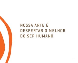 01 I 02
NOSSA ARTE É
DESPERTAR O MELHOR
DO SER HUMANO
Miolo_AD_FINAL_CS4.indd 3 06/12/10 15:14
 