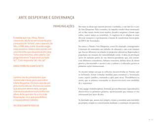 80 I 81
São raras as ideias que nascem prontas e acabadas, e este não foi o caso
da Arte Despertar. Pelo contrário, do impulso criador desta instituição
até os dias atuais, muita coisa mudou, desafios surgiram e foram supe-
rados, outros tantos se avizinham. A exigência de se adaptar às mais
diversas situações e a permanente vontade de transformar fazem parte
do DNA da Associação.
No início, o Núcleo Arte Despertar, como foi chamado, correspondeu
à intenção de consolidar um trabalho de educação e arte com crianças
que fizesse diferença em relação às propostas educativas dispensadas à
população em situação de vulnerabilidade social. A ideia de privilegiar
ações de inclusão partiu de sua diretora-presidente que, em contato
com diferentes consultores, debateu conceitos, definiu áreas de abran-
gência e, favorecendo o acesso à arte, à cultura e à educação, gestou as
primeiras ações institucionais.
Ao mesmo tempo em que as reflexões desenvolvidas no Núcleo iam
se definindo, foram tomadas medidas para constituir a Associação
como sujeito jurídico, tornando-a apta para atuar. Possibilitava-se,
assim, que as práticas executadas se desenvolvessem com mobilida-
de e segurança.
Uma equipe multidisciplinar, formada por profissionais especializados,
desenvolveu os primeiros projetos, oportunizando que crianças se ma-
nifestassem por meio da arte.
As atividades que, através dos tempos, vieram a constituir uma metodolo-
gia própria, sempre se concretizaram mediante a construção de parcerias.
ARTE DESPERTAR E GOVERNANÇA
PRIMEIRAS AÇÕES
À medida que nós, ﬁlhos, fomos
crescendo, ela foi se estruturando para
o encontro do “lá fora”, com o que era, de
fato, o DNA dela, a arte. Quando surgiu
esse encontro, lembro dela saindo com
uma mesinha que ela possuía em casa.
Tinha uma mesinha, uma cadeira. Daí
perguntávamos “o que você vai fazer
lá?”. E ela respondia “ah, não sei”.
DARIO FERREIRA GUARITA NETO
Lembro-me do primeiro livro que
minha mãe trouxe para casa sobre
a Arte Despertar. Ela fazia isso de um
jeito muito natural. Ela buscou coisas
que estavam dentro dela, sempre
com muita paixão e muito brilho nos
olhos. Acho que isso foi o início da
Associação, e é o que possibilitou
a riqueza desse trabalho.
HELOISA GUARITA PADILHA
Miolo_AD_FINAL_CS4.indd 81 06/12/10 15:15
 
