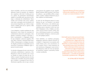 Assim concebida, a arte leva em consideração
diferentes formas de produzir, de compreen-
der e organizar a vida social. A cultura, por sua
vez, aparece em permanente transformação,
amplia-se e possibilita ações que põem em des-
taque a construção de conhecimento. Nesse
sentido, não há divisão entre teoria e prática,
entre razão e percepção, mas investimento em
uma postura integradora, que valoriza compe-
tências e habilita quem cria ou aprecia a lidar
com a complexidade.
A arte ultrapassa o sentido imediatista da vida.
Apresenta-se como forma de construção de
conhecimento, desenvolve a percepção, a ima-
ginação, a memória, a atenção, o raciocínio, o
juízo, o pensamento e a linguagem, elemen-
tos que compõem o processo cognitivo. Por
meio deles, conforme o educador Paulo Freire
(1982), a humanização se configura em ponto
de chegada, portadora de capacidades que de-
senvolvem a consciência e habilitam a agir e a
pensar de modo autoral.
Ao abordar as linguagens da arte como áreas de
construção, conhecimento e expressão, a Arte
Despertar se coloca em sintonia com os recen-
tes achados no campo do ensino de arte. Ao
refletir a respeito do próprio percurso da área,
colabora para consolidar uma postura pedagó-
gica e fortalece a concepção de arte como co-
nhecimento específico, uma vez que a entende
Você sabe que eu não queria participar,
pois estou triste e nervosa com
o problema de J. Agora até eu me
espantei como eu sou boa nisso, sei
desenhar, e contar história. Eu mesma
dou parabéns para você, dona Maria!
Quero voltar para minha casa e ser
voluntária em algum hospital que
me queira, pois já sei o que é arte e
também fazer arte! Foram vocês meus
professores. (...) E estão me ajudando
a entender o problema de J. Obrigada!
M. FATIMA, MÃE DE PACIENTE
A grande diferença foi essa, porque a
maioria dos trabalhos que se faz hoje
é “para”, e o nosso envolveu o “com”.
LÍGIA CORTEZ
como processo de cognição em que, segundo
Rudolf Arnheim (2002), perceber é uma forma
de conhecer, o que possibilita refletir, compre-
ender o mundo e adquirir ferramentas que po-
dem viabilizar sua transformação.
As ações da Arte Despertar partem do enten-
dimento de que o ser humano é um animal
simbólico. Ele inventa e cria símbolos para
interpretar o mundo, recorre à capacidade de
simbolizar para se reportar à razão, mas tam-
bém à linguagem, à arte, à religião e ao mito,
como assevera Ernest Cassirer (1994). Sem
isso, a vida humana resumir-se-ia à satisfação
de necessidades biológicas e interesses práti-
cos, sem qualquer projeto.
Cada indivíduo, ao combinar percepção,
imaginação, repertório cultural e histórico, lê
o mundo e o reapresenta à sua maneira, utili-
zando formas, cores, sons, movimentos, rit-
mos, cenários. Esses e outros elementos da
arte constituem as linguagens a que recorre a
Arte Despertar, tendo em vista sua intenção
de humanizar, resgatar a autoestima, formar
e incluir socialmente.
4
Miolo_AD_FINAL_CS4.indd 92 06/12/10 15:15
 