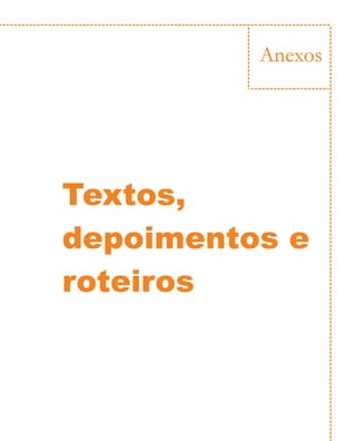 Anexos




Textos,
depoimentos e
roteiros
 