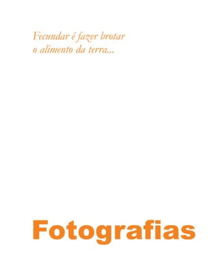 Fecundar é fazer brotar
o alimento da terra...




Fotografias
 