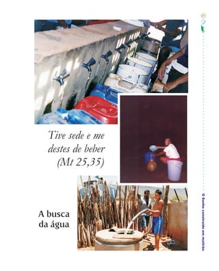 87




  Tive sede e me
  destes de beber
    (Mt 25,35)


                    O Sonho construído em mutirão



A busca
da água
 