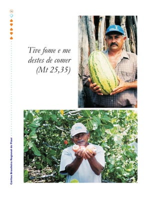 96




                                       Tive fome e me
                                       destes de comer
                                          (Mt 25,35)
Cáritas Brasileira Regional do Piauí
 