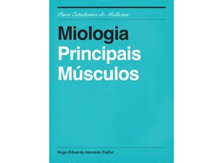 Hugo Eduardo Azevedo Fialho
Para Estudantes de Medicina
Miologia
Principais
Músculos
 