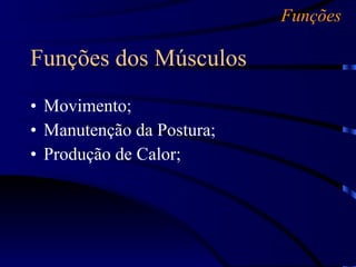Movimento; Manutenção da Postura; Produção de Calor; Funções dos Músculos Funções 