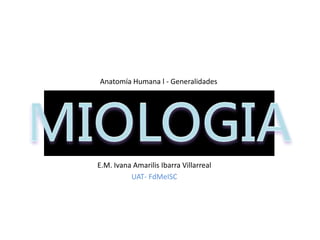 E.M. Ivana Amarilis Ibarra Villarreal
UAT- FdMeISC
Anatomía Humana l - Generalidades
 