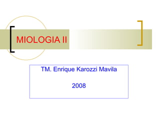 MIOLOGIA II


     TM. Enrique Karozzi Mavila

               2008
 