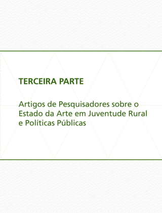 TERCEIRA PARTE
Artigos de Pesquisadores sobre o
Estado da Arte em Juventude Rural
e Políticas Públicas
 