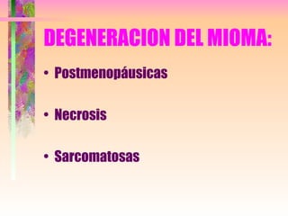 DEGENERACION DEL MIOMA: Postmenopáusicas Necrosis Sarcomatosas 