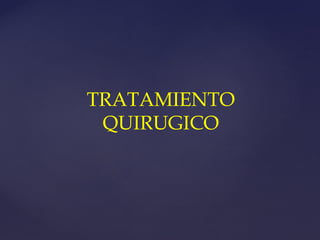 TRATAMIENTO
QUIRUGICO
 