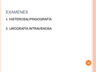 EXAMENES
4. HISTEROSALPINGOGRAFÍA
5. UROGRAFÍA INTRAVENOSA
49
 