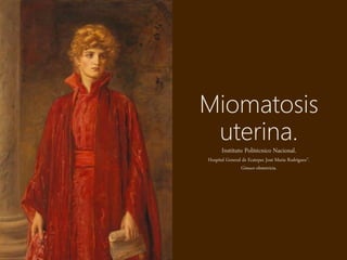Miomatosis
uterina.
Instituto Politécnico Nacional.
Hospital General de Ecatepec José María Rodríguez”.
Gineco-obstetricia.
 