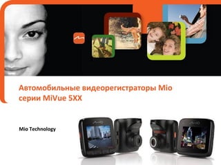 Автомобильные видеорегистраторы Mio
серии MiVue 5ХХ

Mio Technology

 