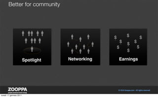 Better for community




                                                  $           $           $
                                                          $       $
                                                              $
                                                      $               $
                                                              $

                         Spotlight   Networking       Earnings




lunedì 17 gennaio 2011
 