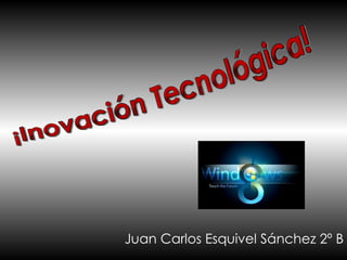 Juan Carlos Esquivel Sánchez 2º B ¡Inovación Tecnológica! 