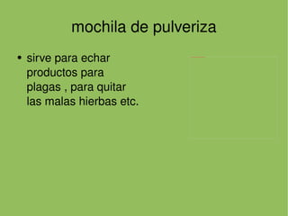 mochila de pulveriza sirve para echar productos para plagas , para quitar las malas hierbas etc. 