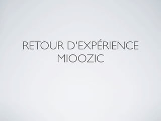 RETOUR D'EXPÉRIENCE
     MIOOZIC
 