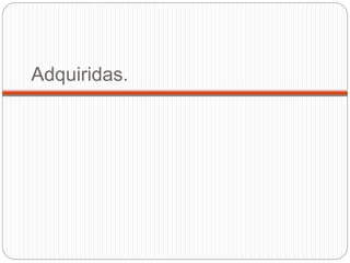Adquiridas.
 