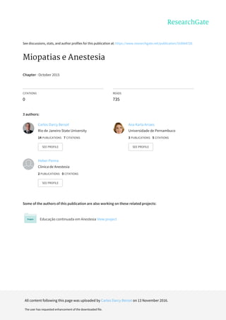 See	discussions,	stats,	and	author	profiles	for	this	publication	at:	https://www.researchgate.net/publication/310064726
Miopatias	e	Anestesia
Chapter	·	October	2015
CITATIONS
0
READS
735
3	authors:
Some	of	the	authors	of	this	publication	are	also	working	on	these	related	projects:
Educação	continuada	em	Anestesia	View	project
Carlos	Darcy	Bersot
Rio	de	Janeiro	State	University
14	PUBLICATIONS			7	CITATIONS			
SEE	PROFILE
Ana	Karla	Arraes
Universidade	de	Pernambuco
3	PUBLICATIONS			5	CITATIONS			
SEE	PROFILE
Heber	Penna
Clinica	de	Anestesia
2	PUBLICATIONS			0	CITATIONS			
SEE	PROFILE
All	content	following	this	page	was	uploaded	by	Carlos	Darcy	Bersot	on	13	November	2016.
The	user	has	requested	enhancement	of	the	downloaded	file.
 