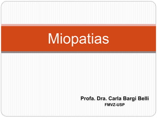 Miopatias
Profa. Dra. Carla Bargi Belli
FMVZ-USP
 