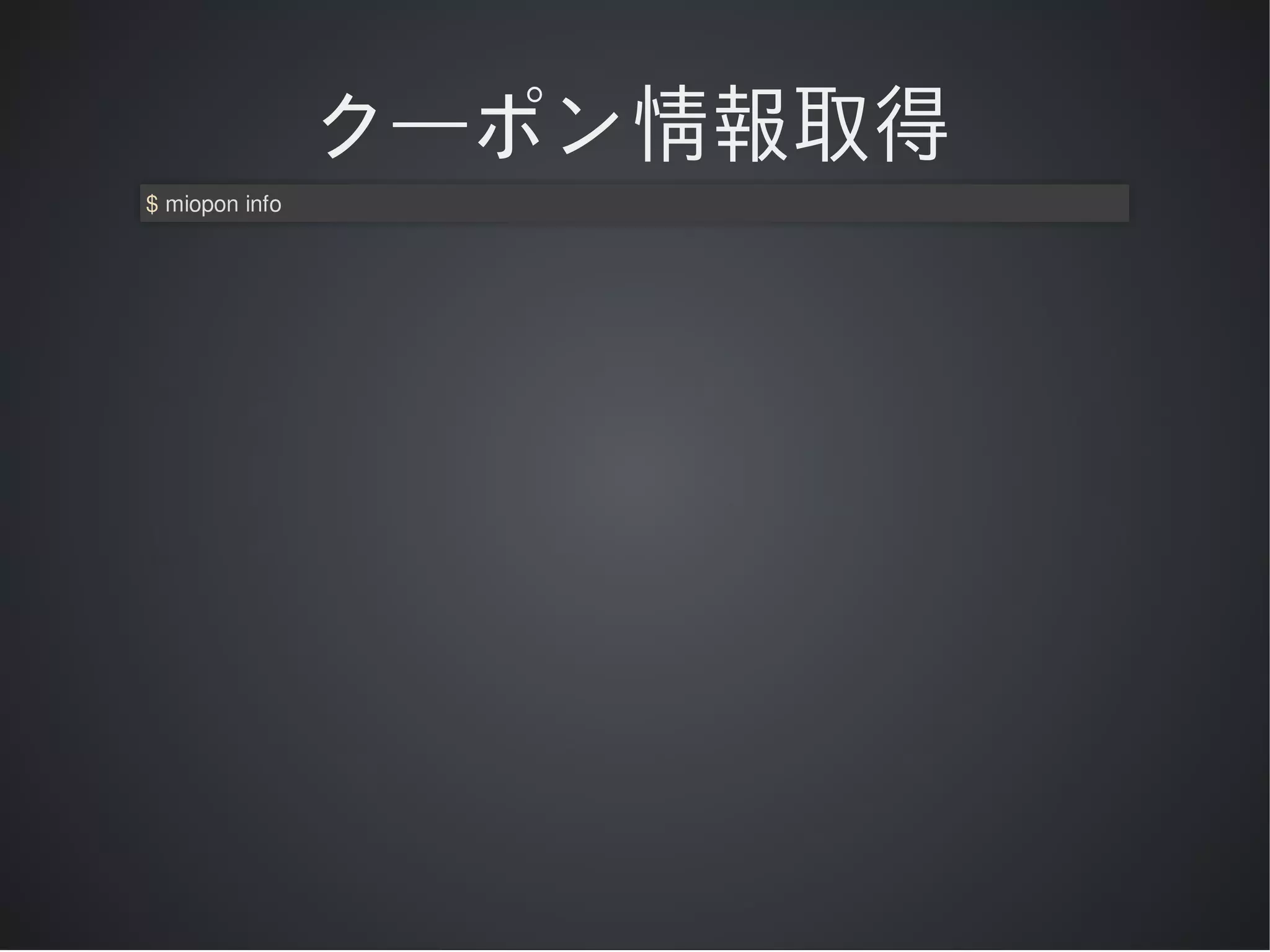 クーポン情報取得
$	miopon	info

 