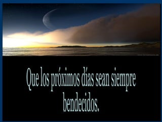 Que los próximos días sean siempre bendecidos. 