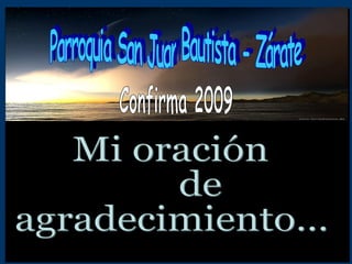 Mi oración de  agradecimiento... Parroquia San Juan Bautista - Zárate Confirma 2009 