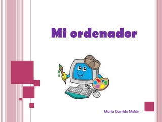 Mi ordenador

María Garrido Melón

 