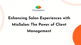 Enhancing Salon Experiences with
MioSalon: The Power of Client
Management
 