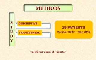 METHODS
DESCRIPTIVE
TRANSVERSAL
Farafenni General Hospital
S
T
U
D
Y
29 PATIENTS
October 2017 – May 2018
 