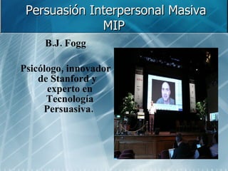 Persuasión Interpersonal Masiva MIP  ,[object Object],[object Object]