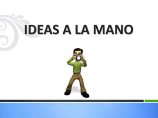 IDEAS A LA MANO
 