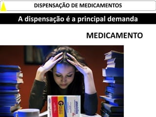 DISPENSAÇÃO DE MEDICAMENTOS

A dispensação é a principal demanda

                    MEDICAMENTO




                            15
 