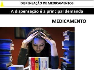 DISPENSAÇÃO DE MEDICAMENTOS

A dispensação é a principal demanda

                    MEDICAMENTO




                    ...