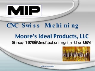 CNC Swiss Machining Moore's Ideal Products, LLC Since 1979…Manufacturing in the USA! 