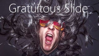 Gratuitous Slide
 