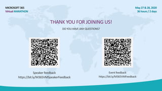MICROSOFT 365
VirtualMARATHON
May 27 &28, 2020
36 hours/2 days
THANK YOU FOR JOINING US!
DO YOU HAVE ANY QUESTIONS?
Speaker feedback
https://bit.ly/M365VMSpeakerFeedback
Eventfeedback
https://bit.ly/M365VMFeedback
 