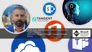 Certified Microsoft
Service Adoption
Specialist
Alistair Pugin @alistairpugin – Head of Cloud Services:
Tangent Solutions
Office MVP | Blogger | Podcaster | Speaker | Strategic
Advisor
 