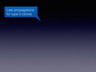 Late propagations
for type-3 clones
 