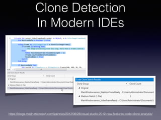 Clone Detection  
In Modern IDEs
https://blogs.msdn.microsoft.com/zainnab/2012/06/28/visual-studio-2012-new-features-code-clone-analysis/
 