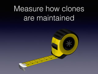 Measure how clones
are maintained
 