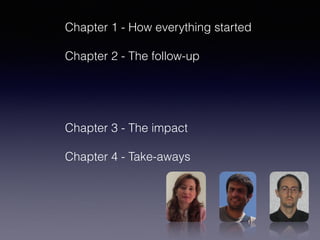 Chapter 1 - How everything started
Chapter 2 - The follow-up
Chapter 3 - The impact
Chapter 4 - Take-aways
 