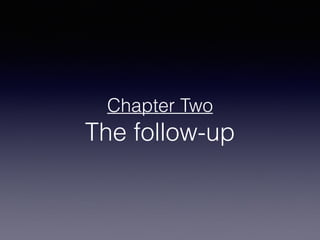 Chapter Two
The follow-up
 